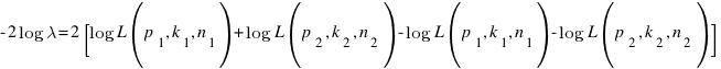 -2 log lambda = 2 [log L(p_1,k_1,n_1 ) + log L(p_2,k_2,n_2) - log L(p_1,k_1,n_1) - log L(p_2,k_2,n_2)]