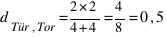 d_{Tür,Tor} = {2 * 2} / {4 + 4} = 4 / 8 = 0,5