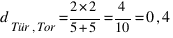 d_{Tür,Tor} = {2 * 2} / {5 + 5} = 4 / 10 = 0,4