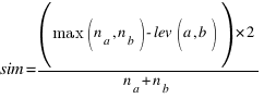 sim = { (max(n_a,n_b) - lev(a,b))  * 2 } / { n_a + n_b }